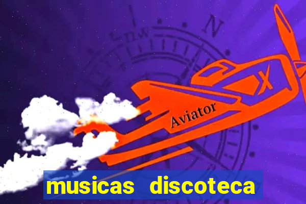 musicas discoteca anos 70 80 90